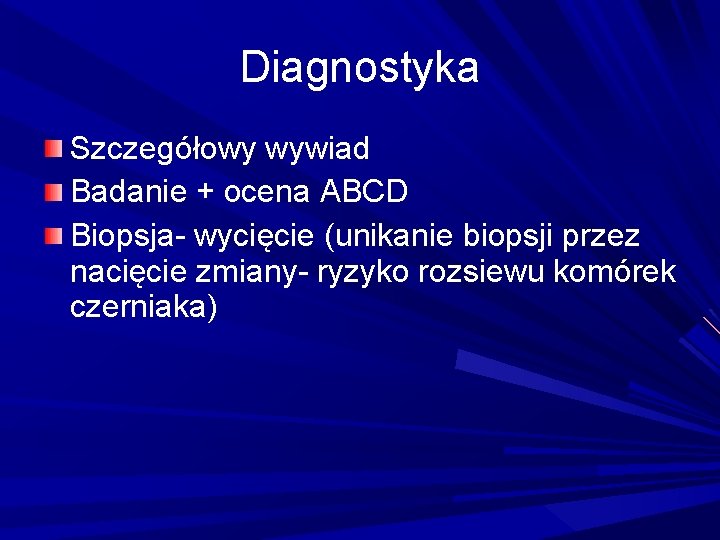 Diagnostyka Szczegółowy wywiad Badanie + ocena ABCD Biopsja- wycięcie (unikanie biopsji przez nacięcie zmiany-