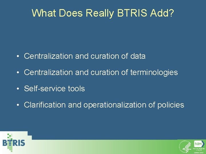 What Does Really BTRIS Add? • Centralization and curation of data • Centralization and