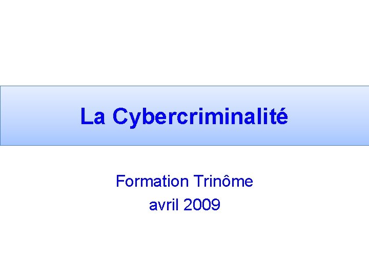 La Cybercriminalité Formation Trinôme avril 2009 