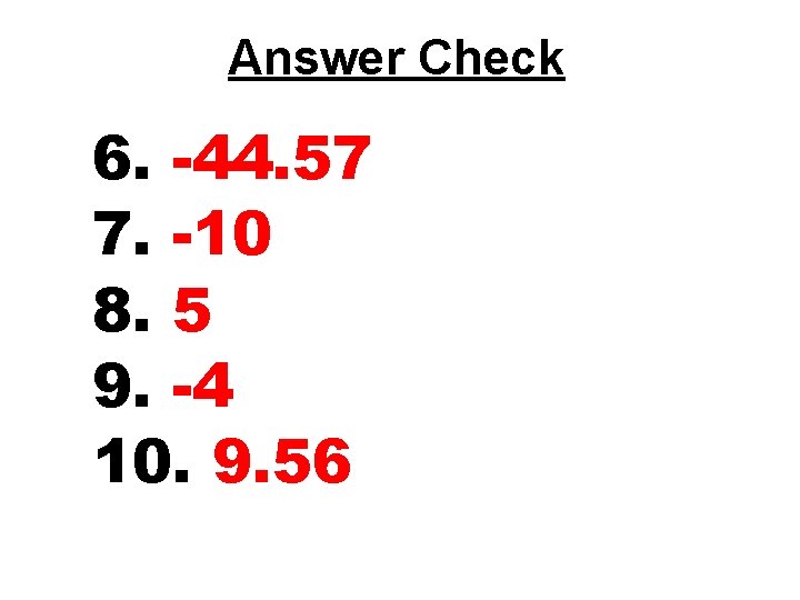 Answer Check 6. -44. 57 7. -10 8. 5 9. -4 10. 9. 56