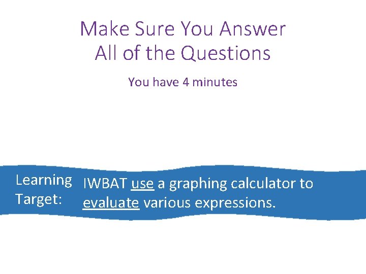 Make Sure You Answer All of the Questions You have 4 minutes Learning IWBAT