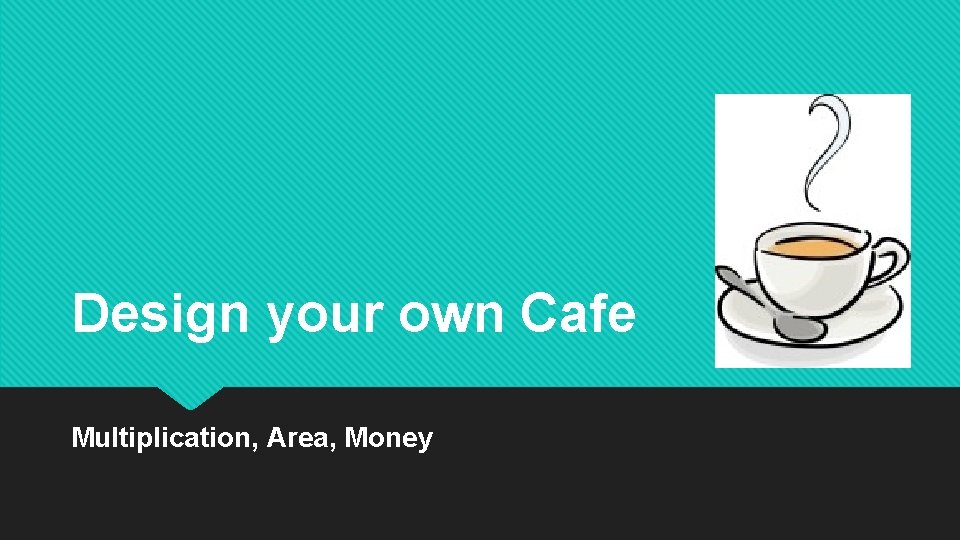 Design your own Cafe Multiplication, Area, Money 