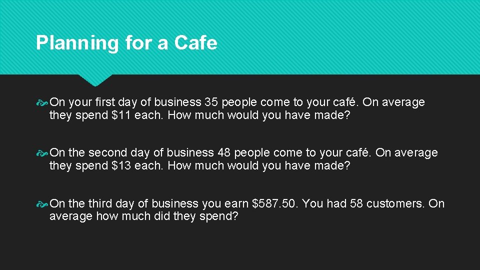 Planning for a Cafe On your first day of business 35 people come to