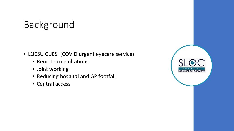 Background • LOCSU CUES (COVID urgent eyecare service) • Remote consultations • Joint working