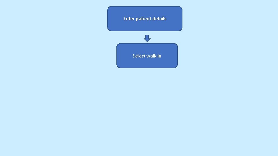 Enter patient details Select walk in 