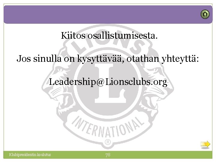 Kiitos osallistumisesta. Jos sinulla on kysyttävää, otathan yhteyttä: Leadership@Lionsclubs. org Klubipresidentin koulutus 78 