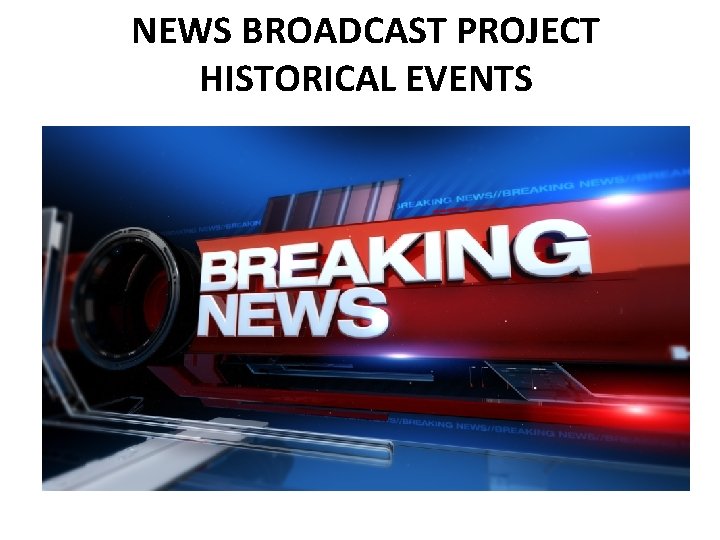 NEWS BROADCAST PROJECT HISTORICAL EVENTS 