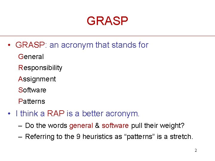 GRASP • GRASP: an acronym that stands for General Responsibility Assignment Software Patterns •
