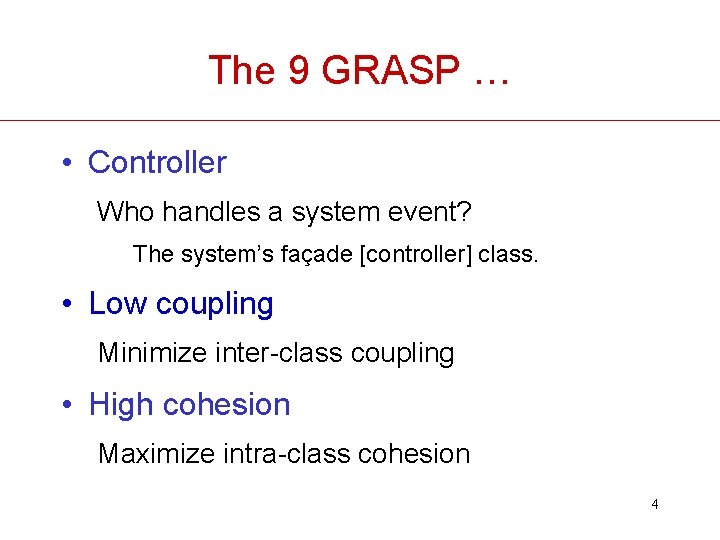 The 9 GRASP … • Controller Who handles a system event? The system’s façade