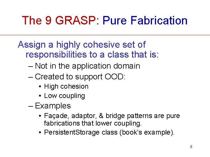 The 9 GRASP: Pure Fabrication Assign a highly cohesive set of responsibilities to a