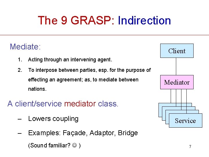 The 9 GRASP: Indirection Mediate: 1. Acting through an intervening agent. 2. To interpose