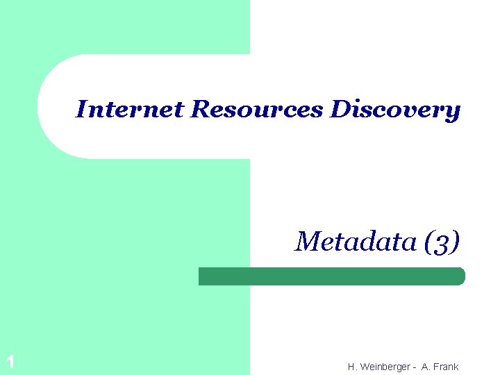 Internet Resources Discovery Metadata (3) 1 H. Weinberger - A. Frank 