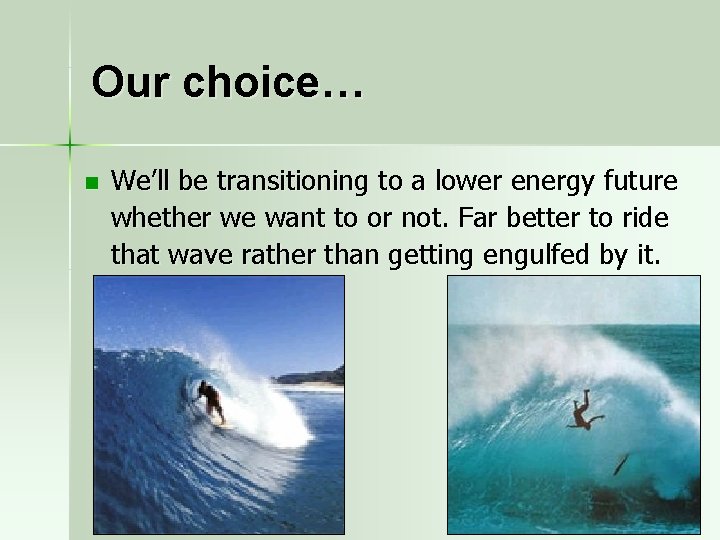 Our choice… n We’ll be transitioning to a lower energy future whether we want