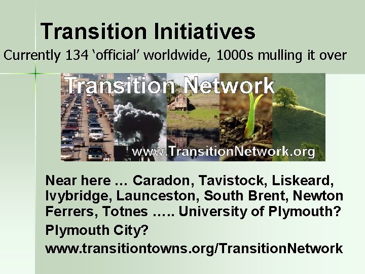 Transition Initiatives Currently 134 ‘official’ worldwide, 1000 s mulling it over Near here …