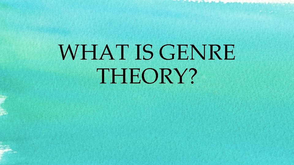 WHAT IS GENRE THEORY? 