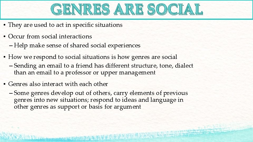 GENRES ARE SOCIAL • They are used to act in specific situations • Occur