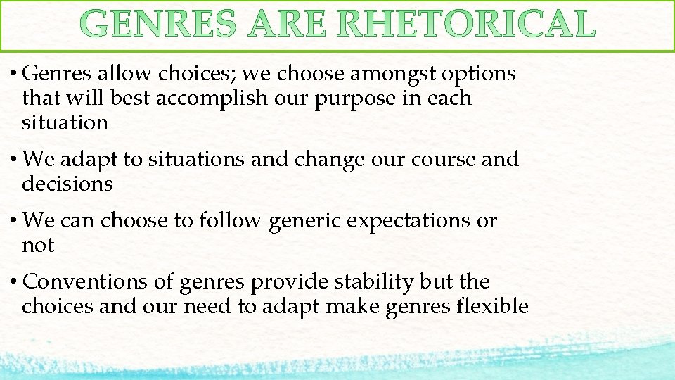  • Genres allow choices; we choose amongst options that will best accomplish our