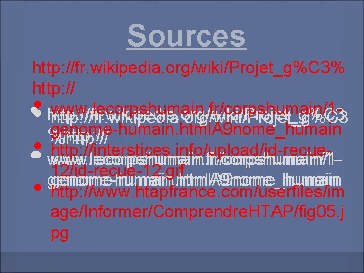 Sources http: //fr. wikipedia. org/wiki/Projet_g%C 3% http: // www. lecorpshumain. fr/corpshumain/1 http: //fr. wikipedia.