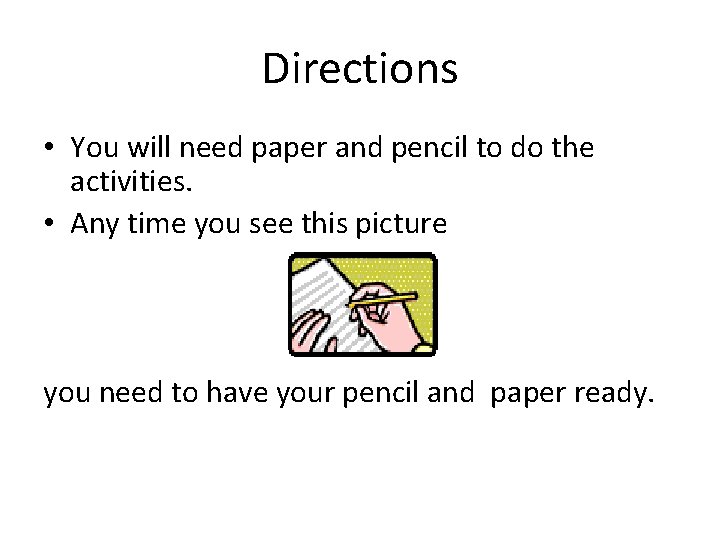 Directions • You will need paper and pencil to do the activities. • Any