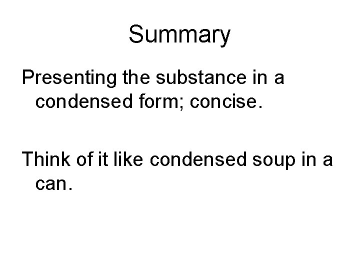 Summary Presenting the substance in a condensed form; concise. Think of it like condensed