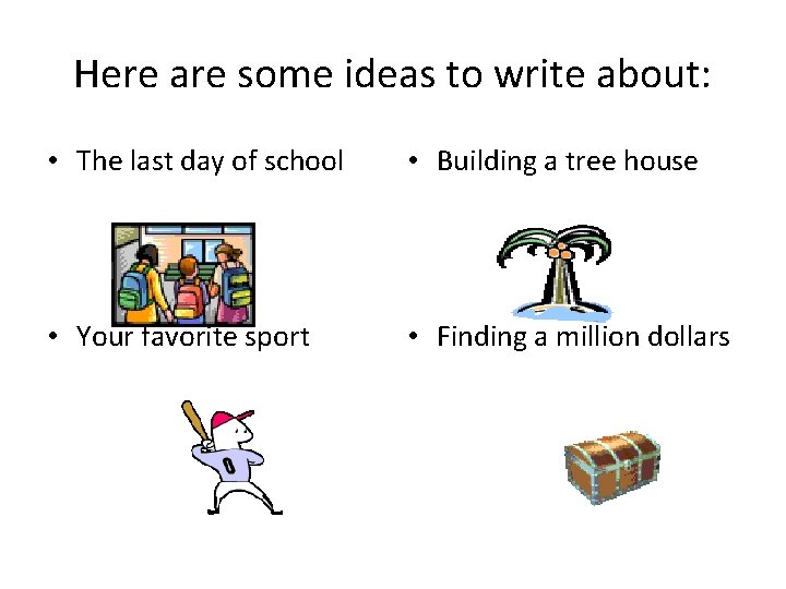 Here are some ideas to write about: • The last day of school •