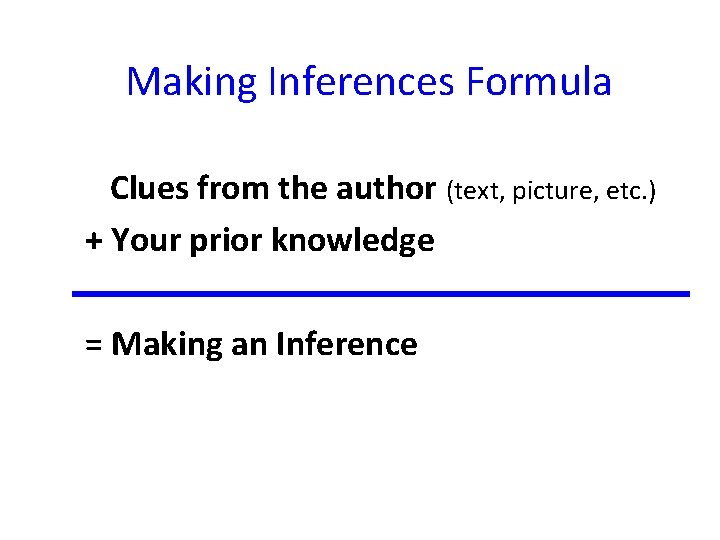 Making Inferences Formula Clues from the author (text, picture, etc. ) + Your prior