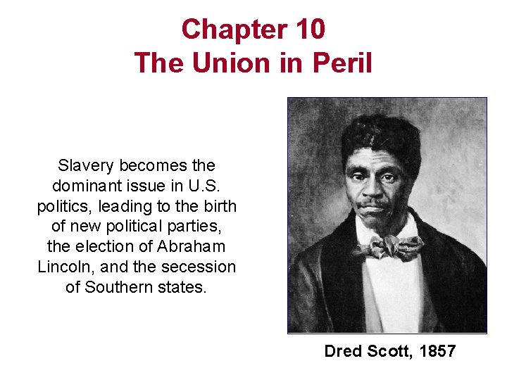 Chapter 10 The Union in Peril Slavery becomes the dominant issue in U. S.