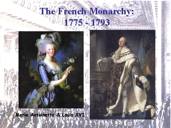 The French Monarchy: 1775 - 1793 Marie Antoinette & Louis XVI 