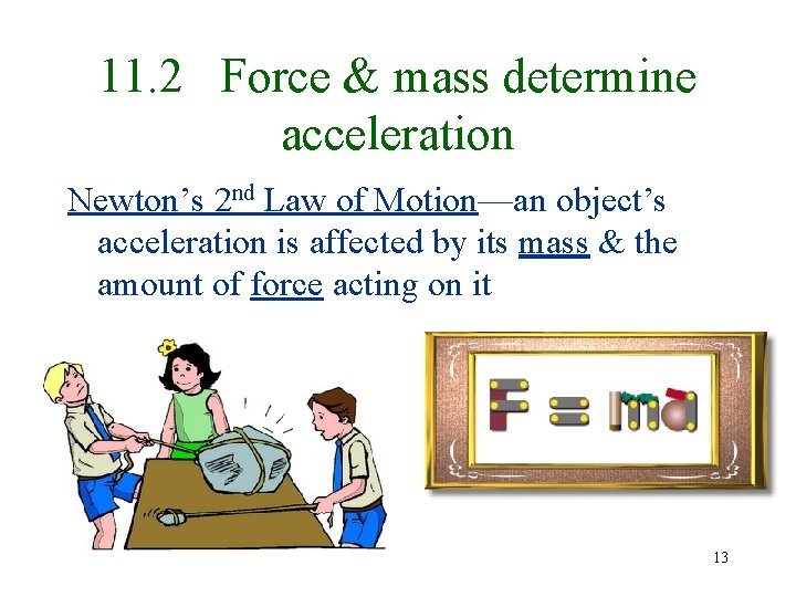 11. 2 Force & mass determine acceleration Newton’s 2 nd Law of Motion—an object’s