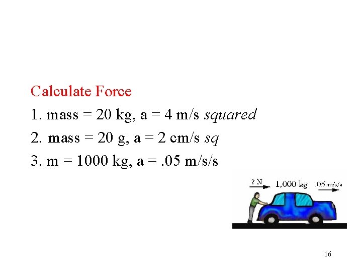 Calculate Force 1. mass = 20 kg, a = 4 m/s squared 2. mass