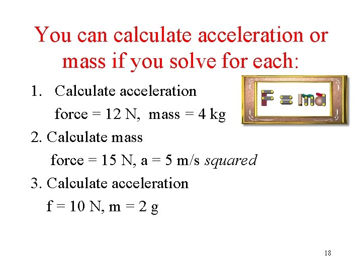 You can calculate acceleration or mass if you solve for each: 1. Calculate acceleration