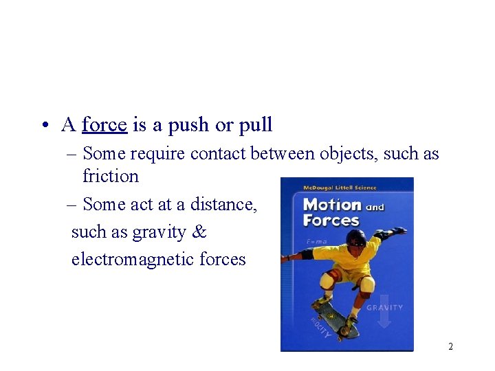  • A force is a push or pull – Some require contact between