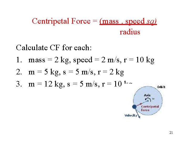 Centripetal Force = (mass. speed sq) radius Calculate CF for each: 1. mass =