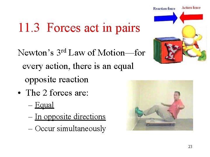 11. 3 Forces act in pairs Newton’s 3 rd Law of Motion—for every action,