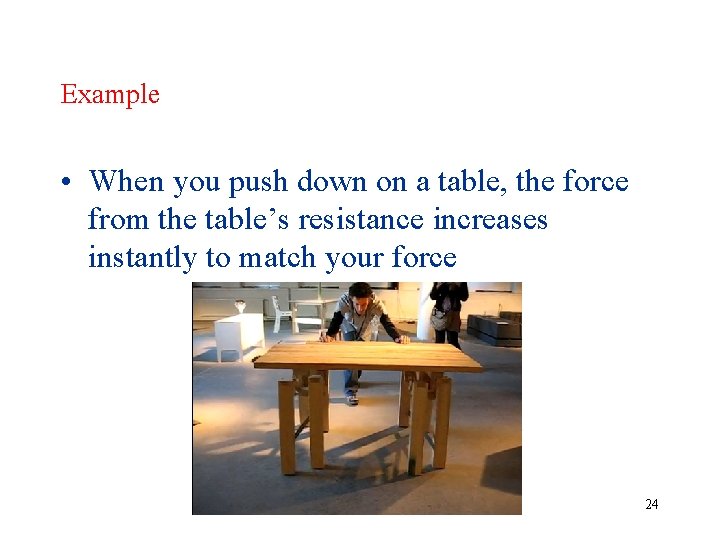 Example • When you push down on a table, the force from the table’s