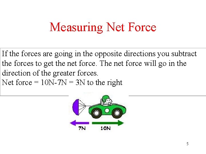 Measuring Net Force If the forces are going in the opposite directions you subtract