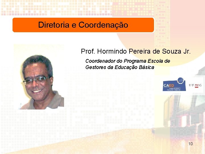 Diretoria e Coordenação Prof. Hormindo Pereira de Souza Jr. Coordenador do Programa Escola de