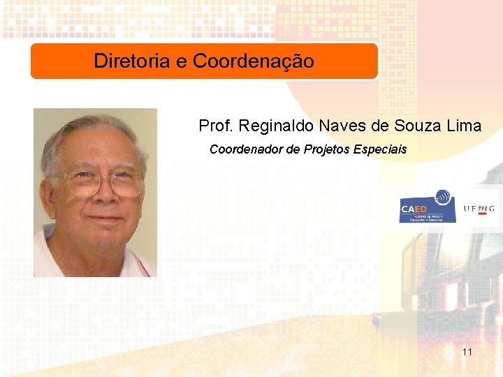 Diretoria e Coordenação Prof. Reginaldo Naves de Souza Lima Coordenador de Projetos Especiais 11