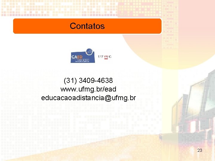 Contatos (31) 3409 -4638 www. ufmg. br/ead educacaoadistancia@ufmg. br 23 