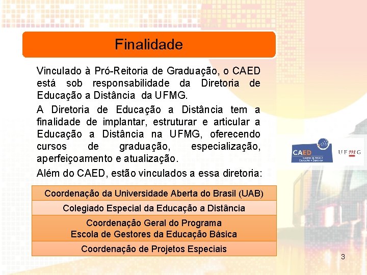 Finalidade Vinculado à Pró-Reitoria de Graduação, o CAED está sob responsabilidade da Diretoria de