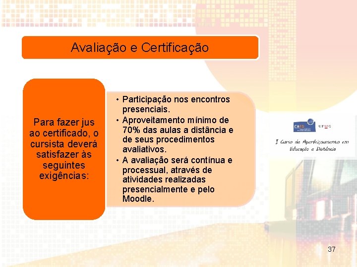 Avaliação e Certificação Para fazer jus ao certificado, o cursista deverá satisfazer às seguintes