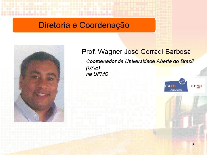 Diretoria e Coordenação Prof. Wagner José Corradi Barbosa Coordenador da Universidade Aberta do Brasil