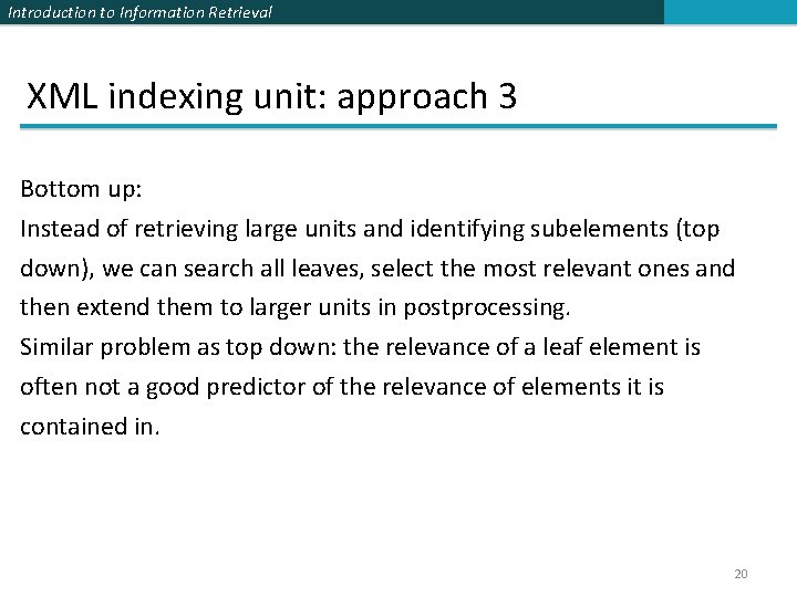 Introduction to Information Retrieval XML indexing unit: approach 3 Bottom up: Instead of retrieving