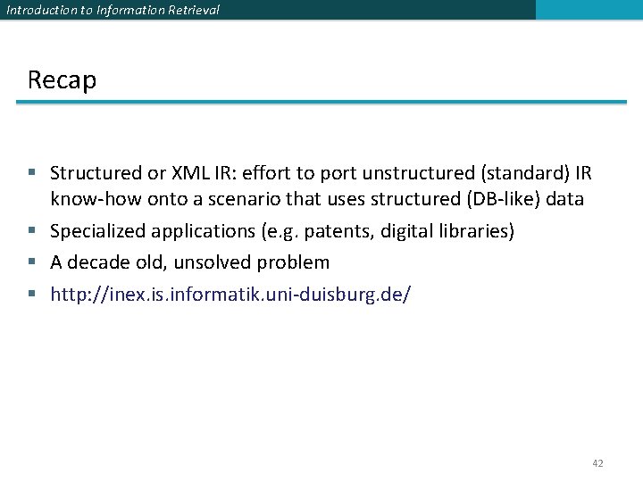 Introduction to Information Retrieval Recap Structured or XML IR: effort to port unstructured (standard)