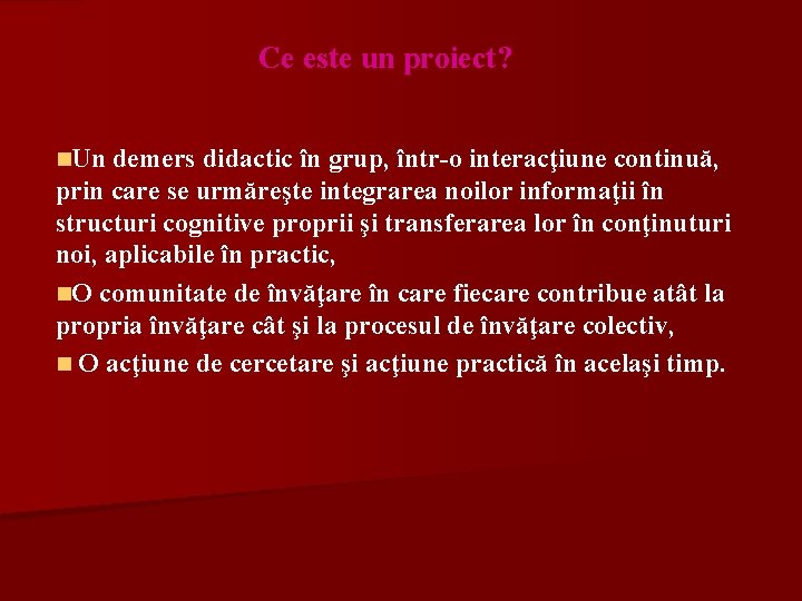 Ce este un proiect? n. Un demers didactic în grup, într-o interacţiune continuă, prin