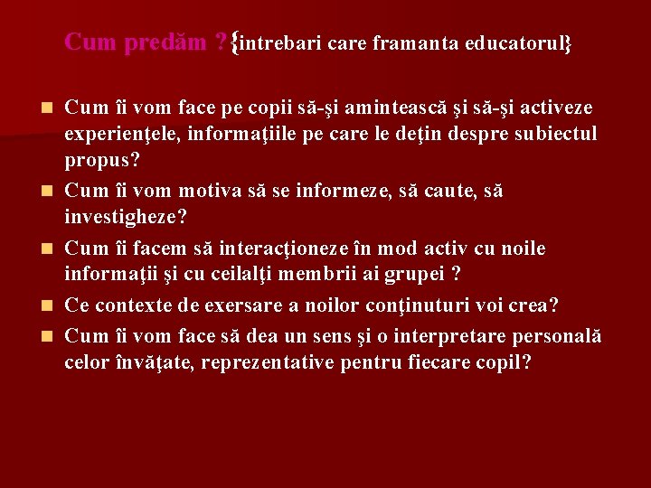 Cum predăm ? {intrebari care framanta educatorul} n n n Cum îi vom face