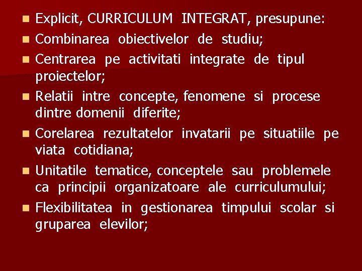 n n n n Explicit, CURRICULUM INTEGRAT, presupune: Combinarea obiectivelor de studiu; Centrarea pe