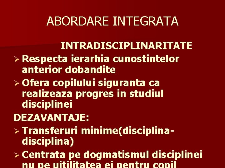 ABORDARE INTEGRATA INTRADISCIPLINARITATE Ø Respecta ierarhia cunostintelor anterior dobandite Ø Ofera copilului siguranta ca