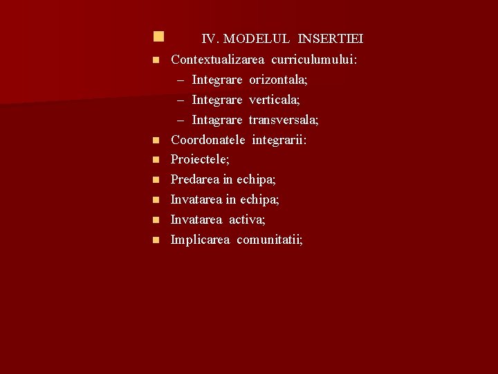 n n n n IV. MODELUL INSERTIEI Contextualizarea curriculumului: – Integrare orizontala; – Integrare