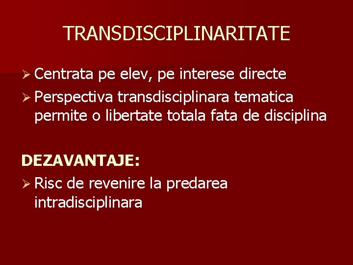 TRANSDISCIPLINARITATE Ø Centrata pe elev, pe interese directe Ø Perspectiva transdisciplinara tematica permite o